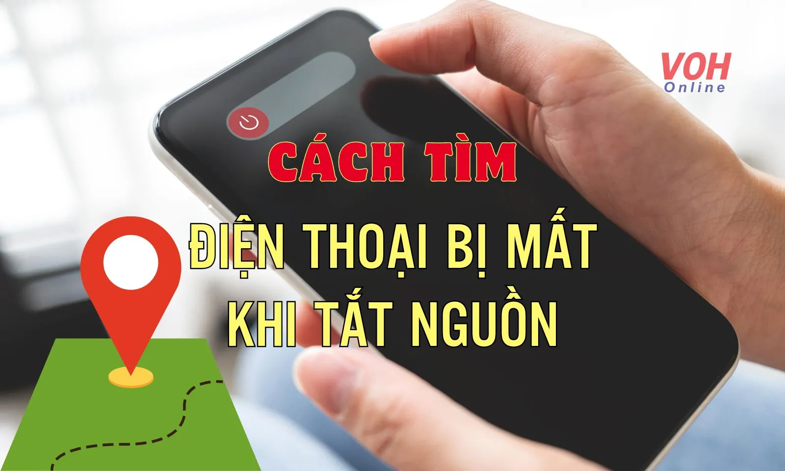 Cách tìm điện thoại bị mất khi tắt nguồn dễ nhất, nhanh chóng nhất