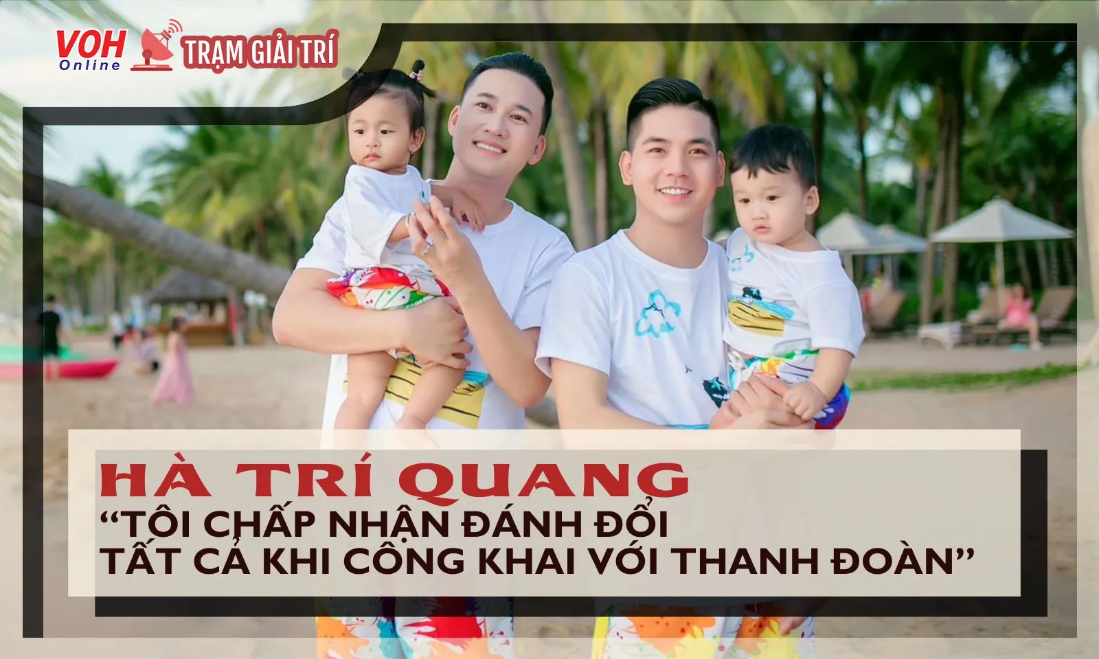 Hà Trí Quang: “Tôi chấp nhận đánh đổi sự nghiệp khi công khai tình yêu với Thanh Đoàn”