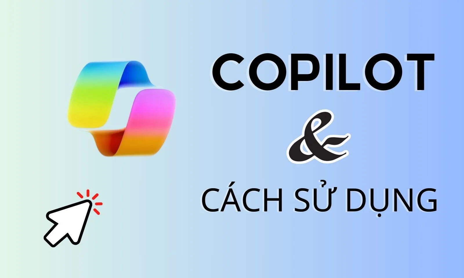 Windows Copilot là gì? Cách sử dụng Copilot cực đơn giản