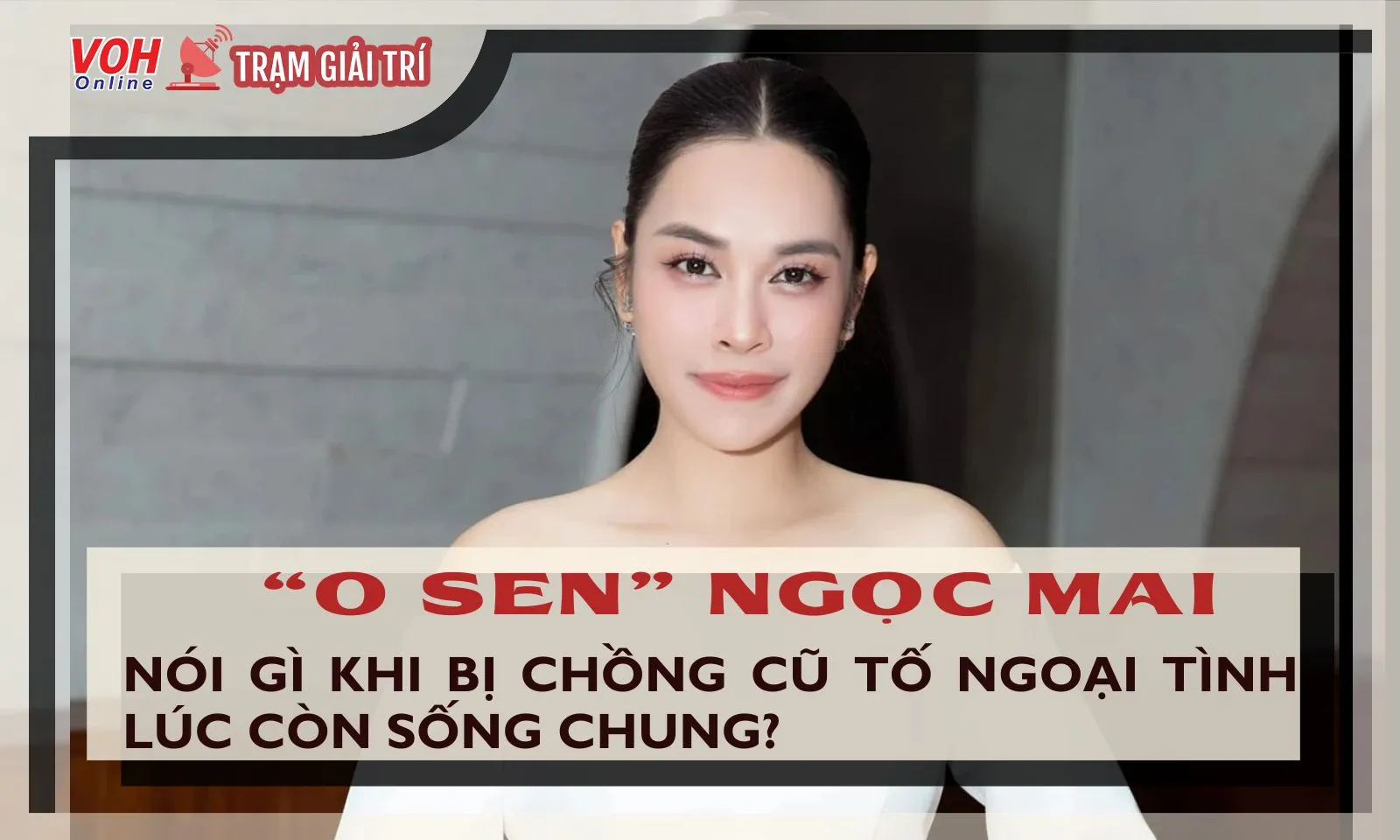 “O Sen” Ngọc Mai lên tiếng trước thông tin bị người cũ tố ngoại tình