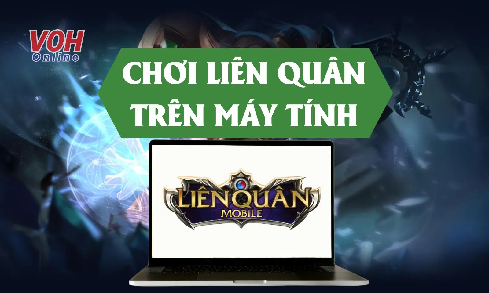 Hướng dẫn cách chơi Liên Quân trên máy tính nhanh chóng