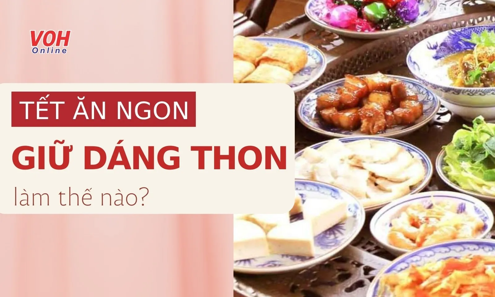 Làm sao để ăn ngon mà vẫn giữ được dáng thon vào dịp Tết?