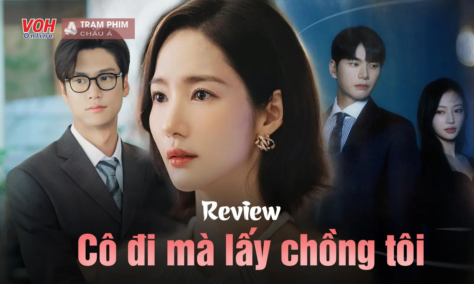 Cô Đi Mà Lấy Chồng Tôi Review: Câu chuyện trùng sinh báo thù đã nư khán giả