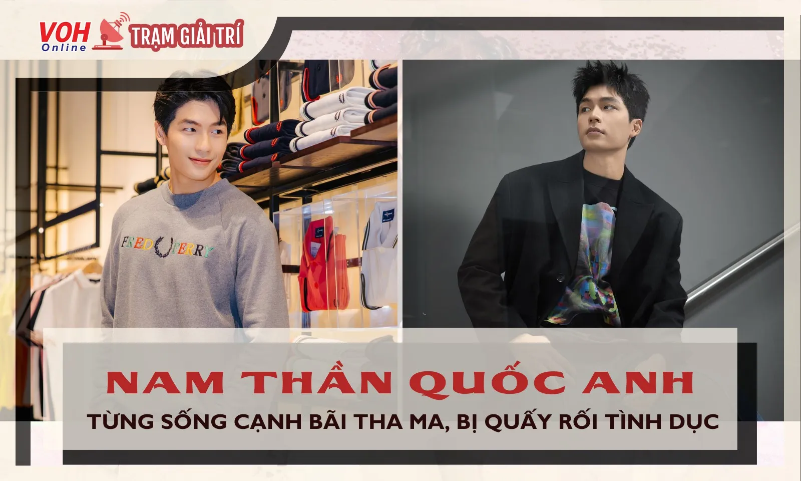 Nam thần Quốc Anh từng sống cạnh bãi tha ma, bị quấy rối tình dục năm 16 tuổi