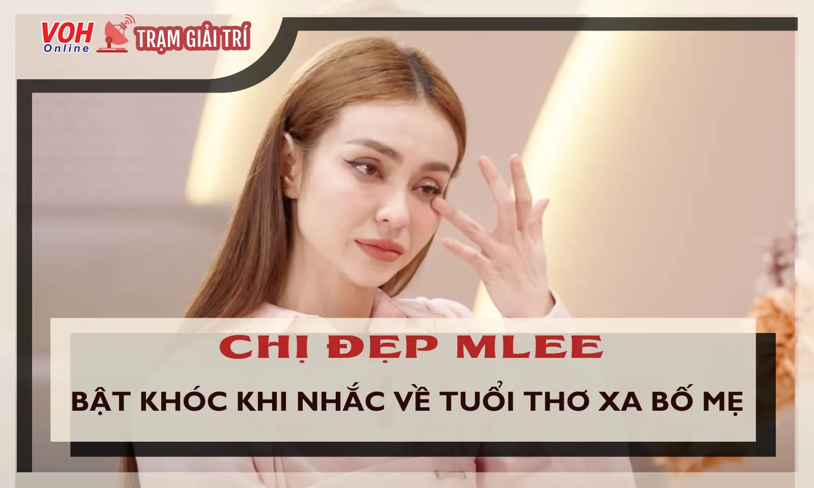 MLee bật khóc khi nhắc về tuổi thơ sống xa vòng tay bố mẹ