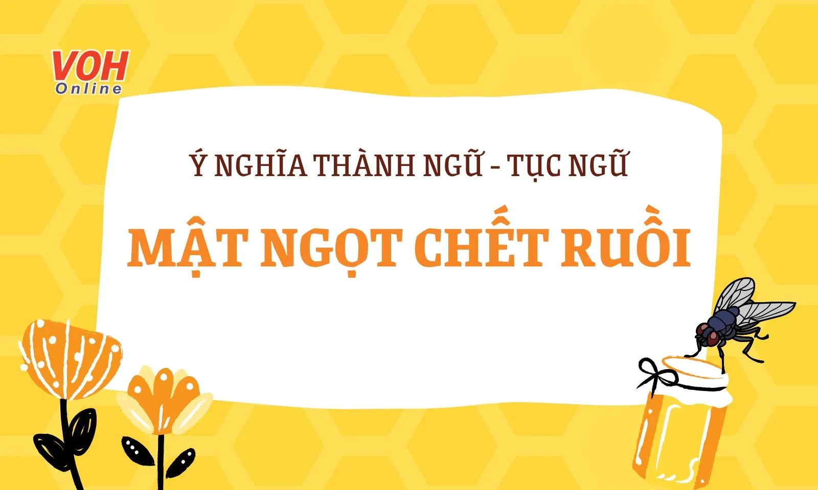 Giải thích thành ngữ “Mật ngọt chết ruồi” nghĩa là gì?