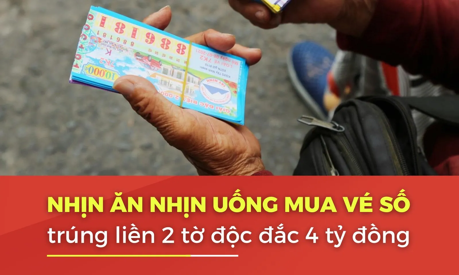 Nhịn ăn, nhịn uống mua vé số cầu may, trúng liền 2 tờ độc đắc