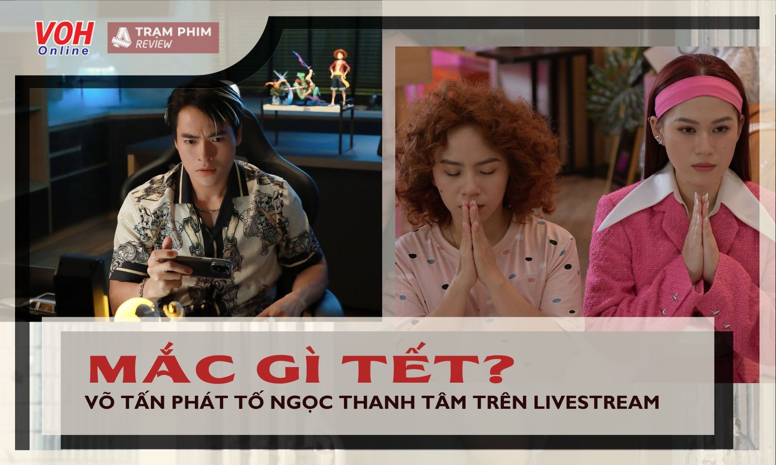Review Mắc Gì Tết? tập 1: Võ Tấn Phát tố Ngọc Thanh Tâm thảo mai trên sóng livestream