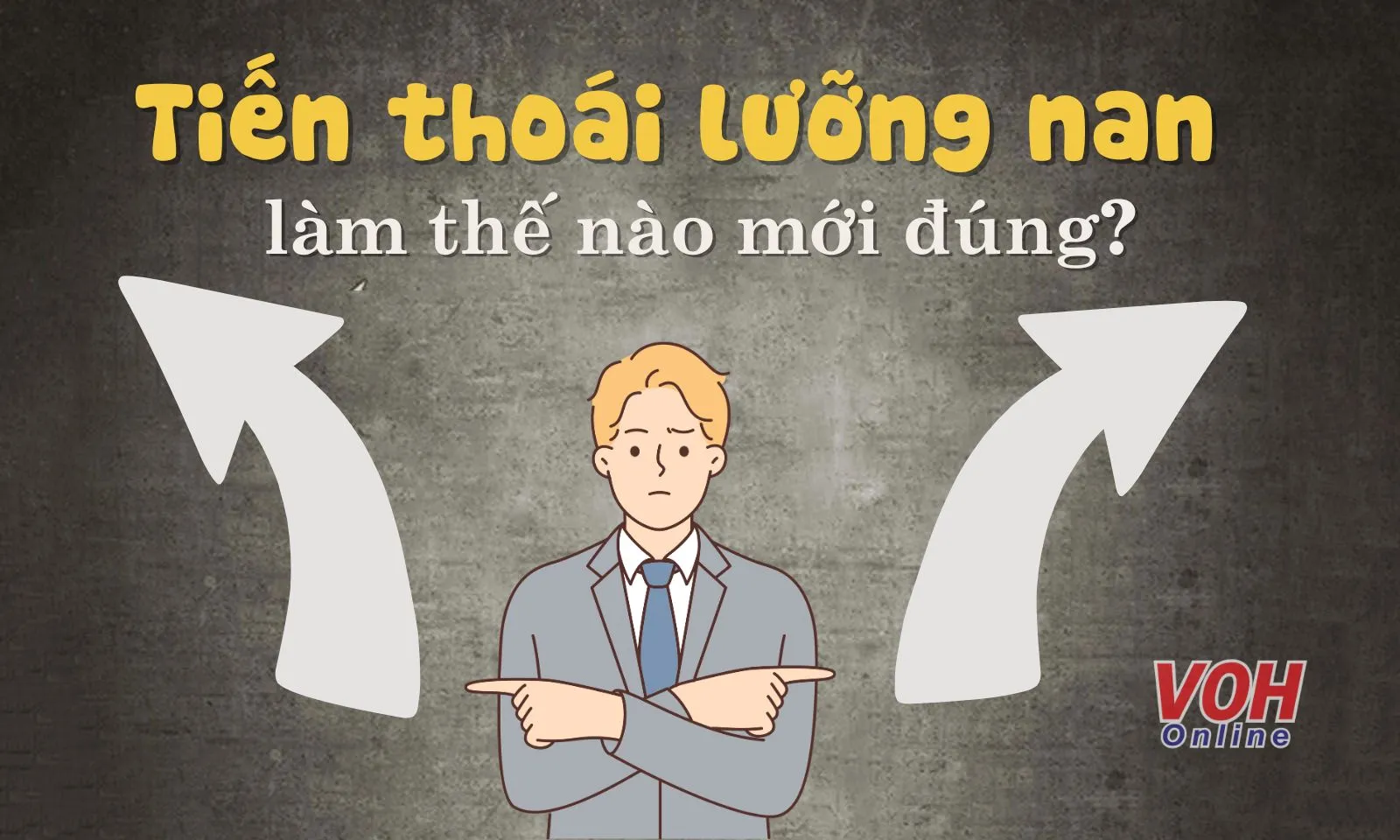 Tiến thoái lưỡng nan và những tình thế  khó xử trong cuộc sống