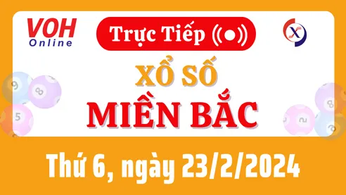 XSMB 23/2, Trực tiếp xổ số miền Bắc thứ 6 ngày 23/2/2024