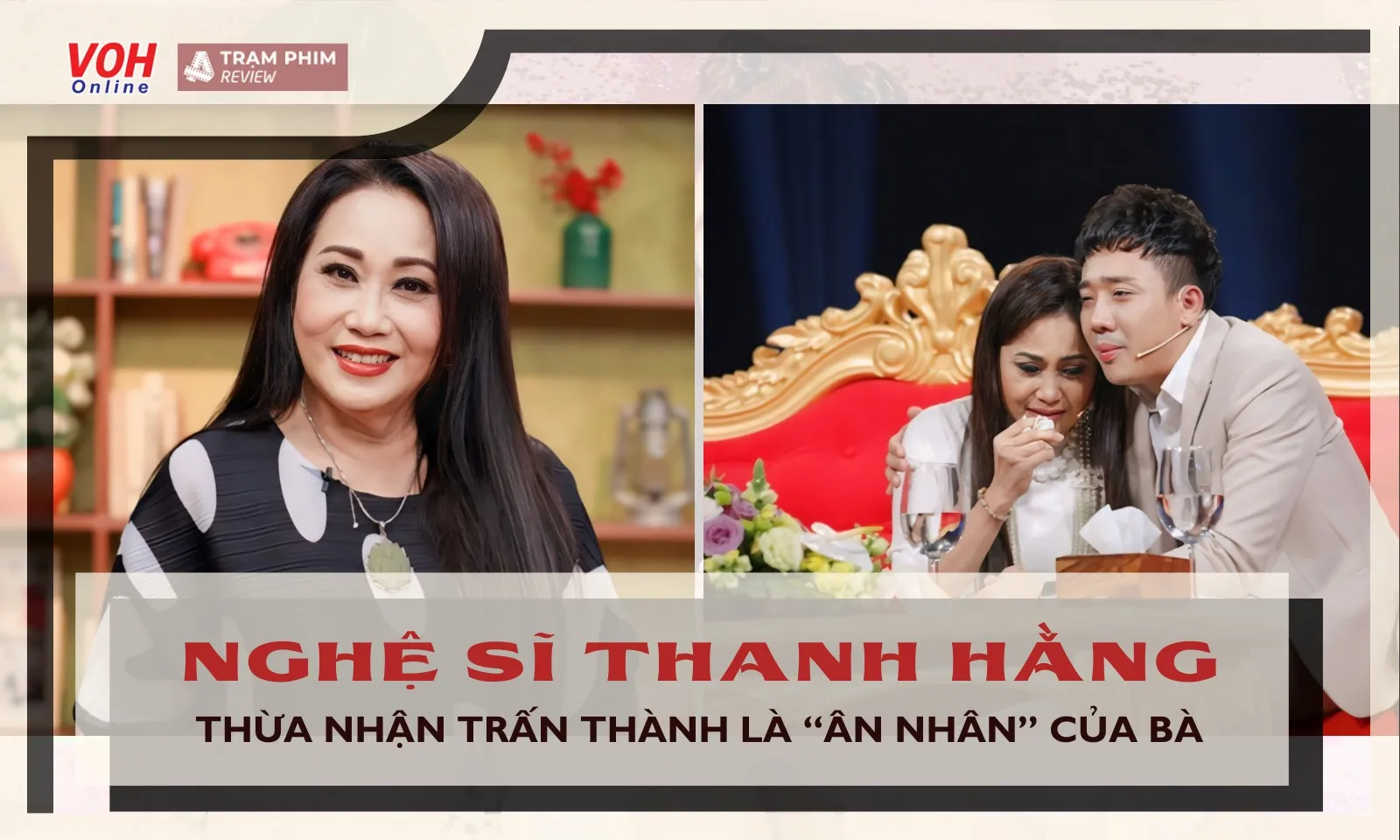 Nghệ sĩ Thanh Hằng thừa nhận Trấn Thành là ân nhân của mình