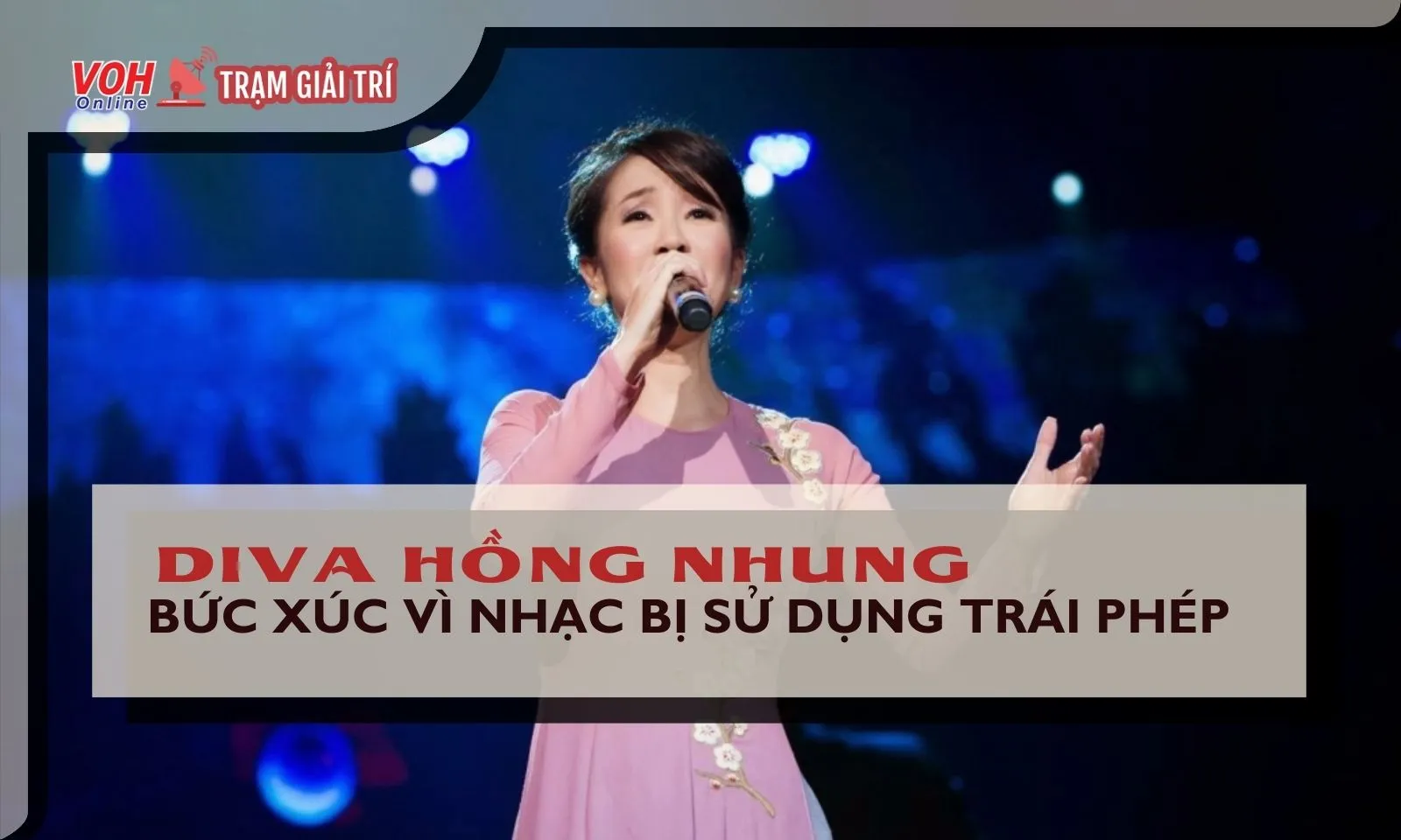 Diva Hồng Nhung nhờ pháp luật can thiệp vì kho nhạc bị sử dụng trái phép