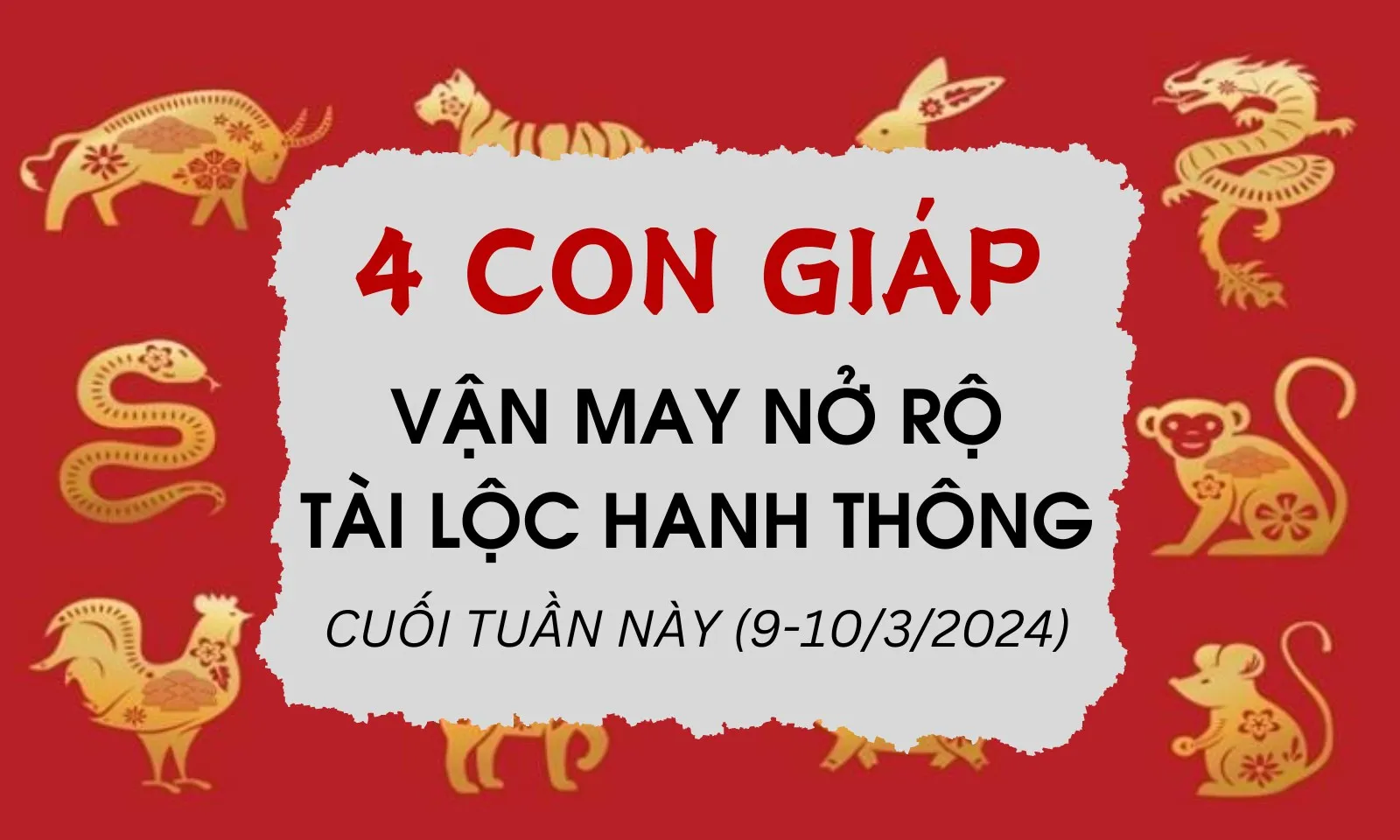Top 4 con giáp vận may nở rộ vào cuối tuần này (9-10/3/2024)