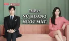 Review Nữ Hoàng Nước Mắt: Người khen kẻ chê, liệu có đáng bỏ thời gian theo dõi?