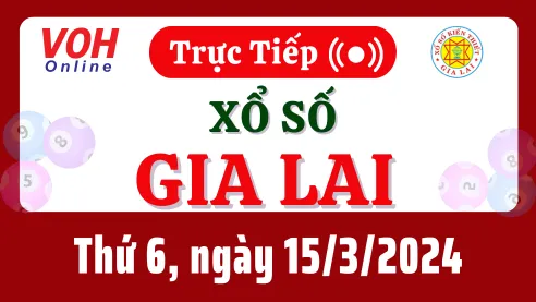 XSGL 15/3 - Kết quả xổ số Gia Lai hôm nay thứ 6 ngày 15/3/2024