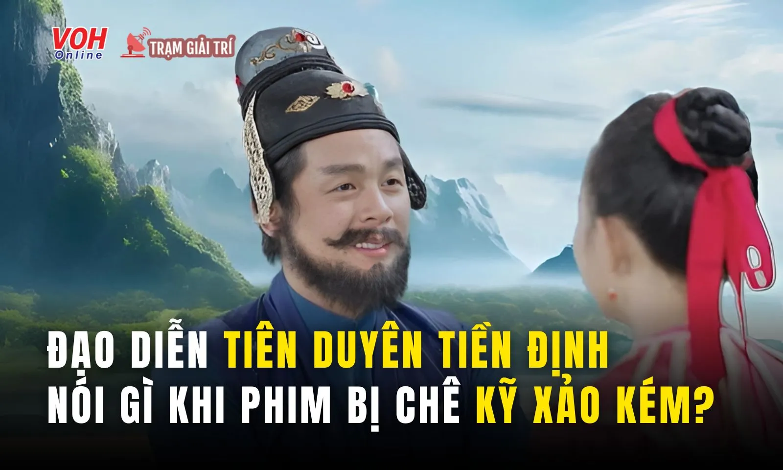 Đạo diễn nói gì sau khi Tiên Duyên Tiền Định bị chê kỹ xảo kém?