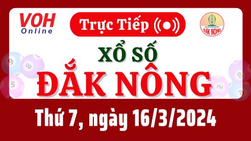 XSDNO 16/3 - Kết quả xổ số Đắk Nông hôm nay thứ 7 ngày 16/3/2024