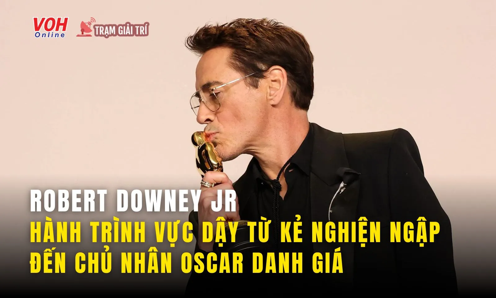 Robert Downey Jr và hành trình vực dậy từ quá khứ nghiện ngập đến vinh quang Oscar