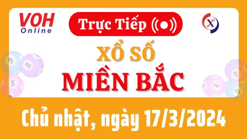 XSMB 17/3, Trực tiếp xổ số miền Bắc chủ nhật ngày 17/3/2024
