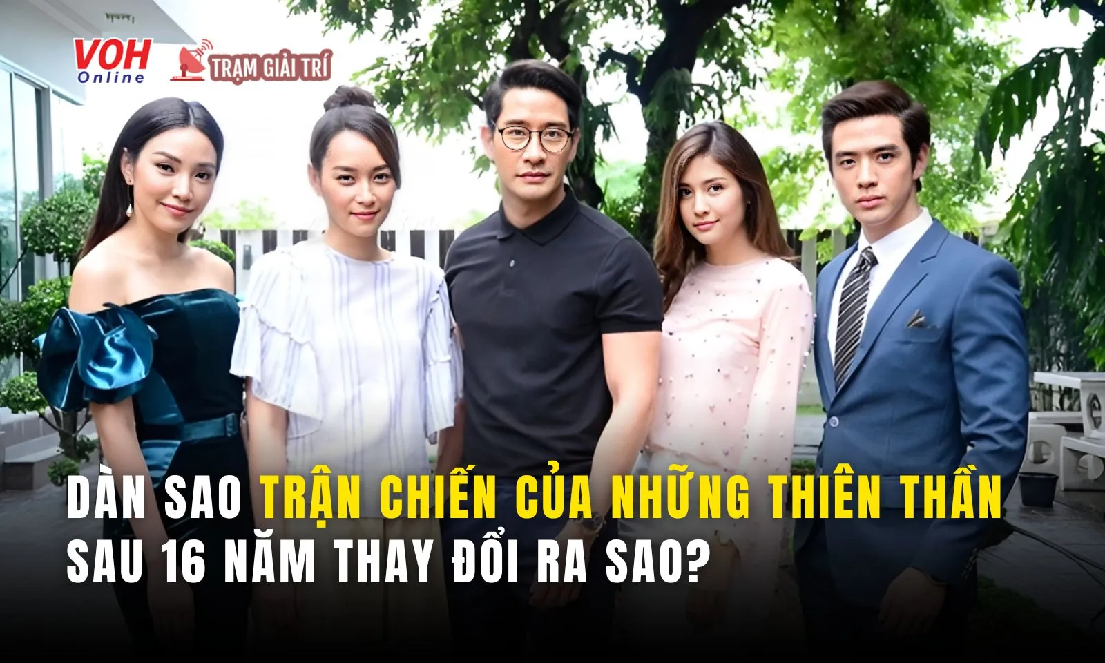 Dàn sao Trận Chiến Của Những Thiên Thần sau 16 năm thay đổi ra sao?