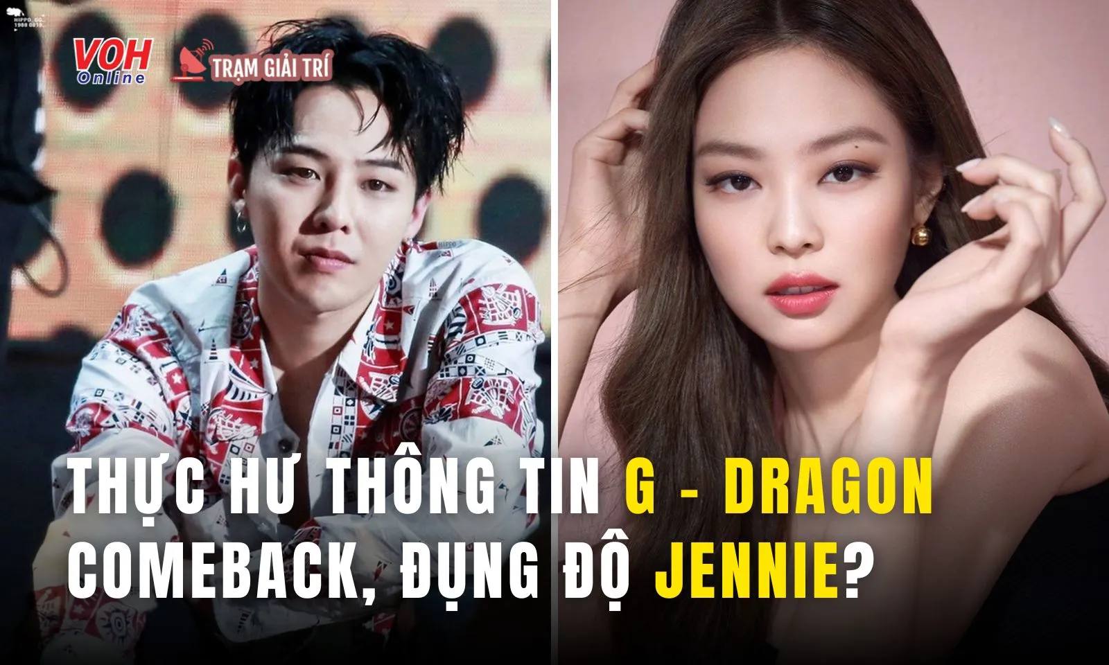 Thực hư thông tin G-Dragon comeback đụng độ tình cũ Jennie?