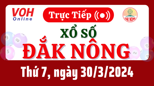 XSDNO 30/3 - Kết quả xổ số Đắk Nông hôm nay thứ 7 ngày 30/3/2024